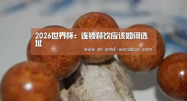 2026世界杯:连锁餐饮应该如何选址(图2) 2026世界杯