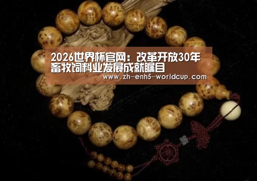 2026世界杯官网:改革开放30年畜牧饲料业发展成就瞩目(图2) 2026世界杯